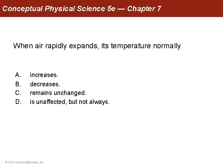 Conceptual Physical Science 5 e — Chapter 7 When air rapidly expands, its temperature