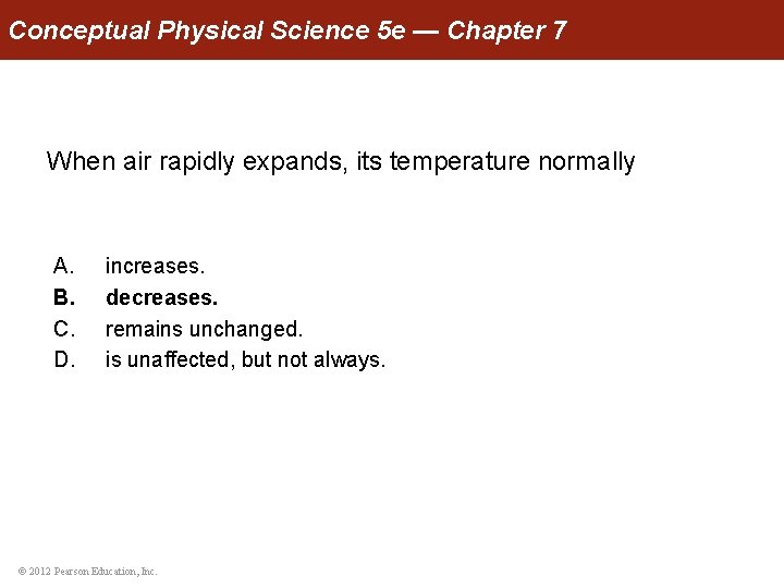 Conceptual Physical Science 5 e — Chapter 7 When air rapidly expands, its temperature