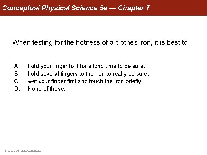 Conceptual Physical Science 5 e — Chapter 7 When testing for the hotness of