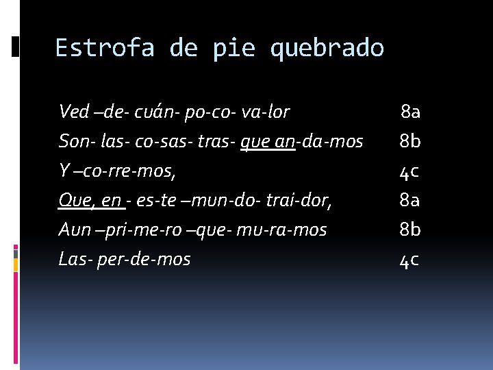 Estrofa de pie quebrado Ved –de- cuán- po-co- va-lor Son- las- co-sas- tras- que