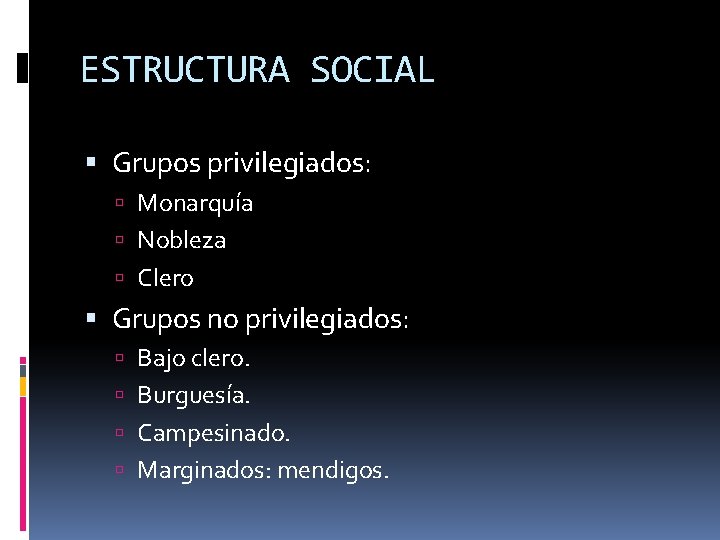 ESTRUCTURA SOCIAL Grupos privilegiados: Monarquía Nobleza Clero Grupos no privilegiados: Bajo clero. Burguesía. Campesinado.