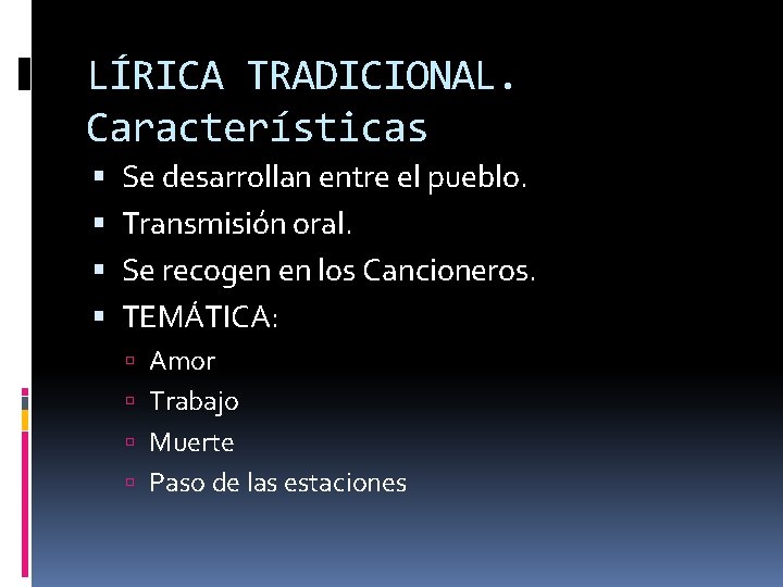 LÍRICA TRADICIONAL. Características Se desarrollan entre el pueblo. Transmisión oral. Se recogen en los