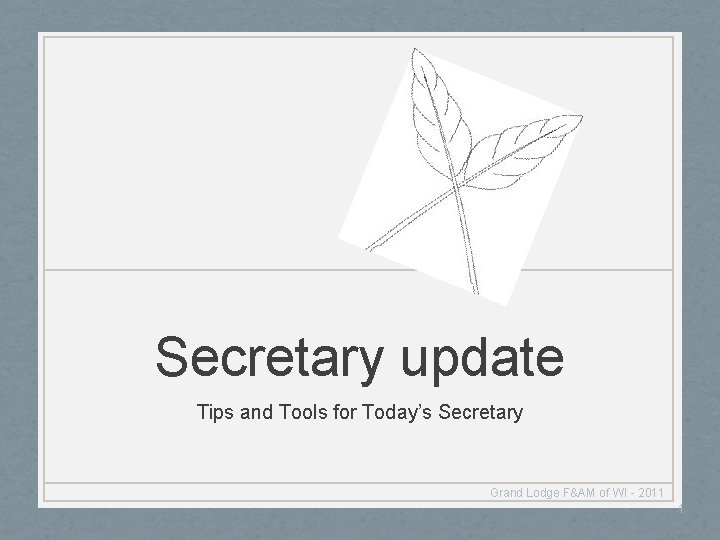 Secretary update Tips and Tools for Today’s Secretary Grand Lodge F&AM of WI -