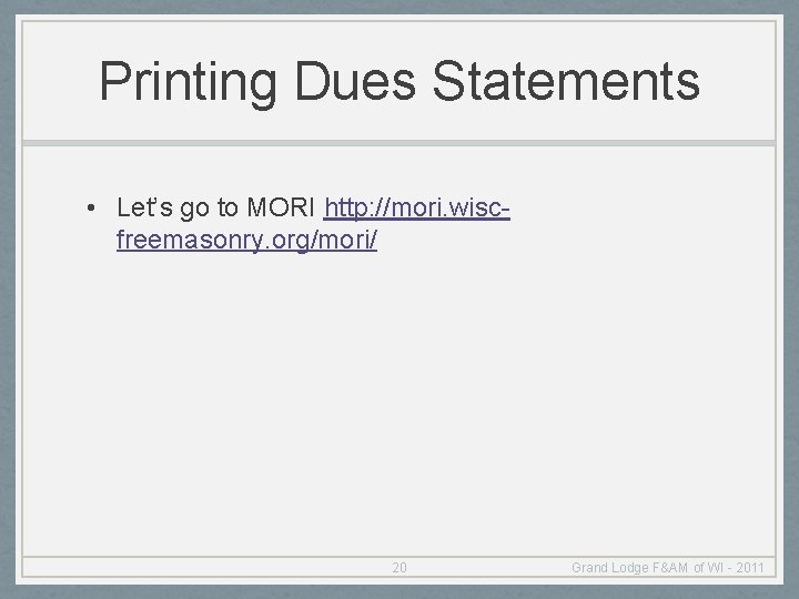 Printing Dues Statements • Let’s go to MORI http: //mori. wiscfreemasonry. org/mori/ 20 Grand