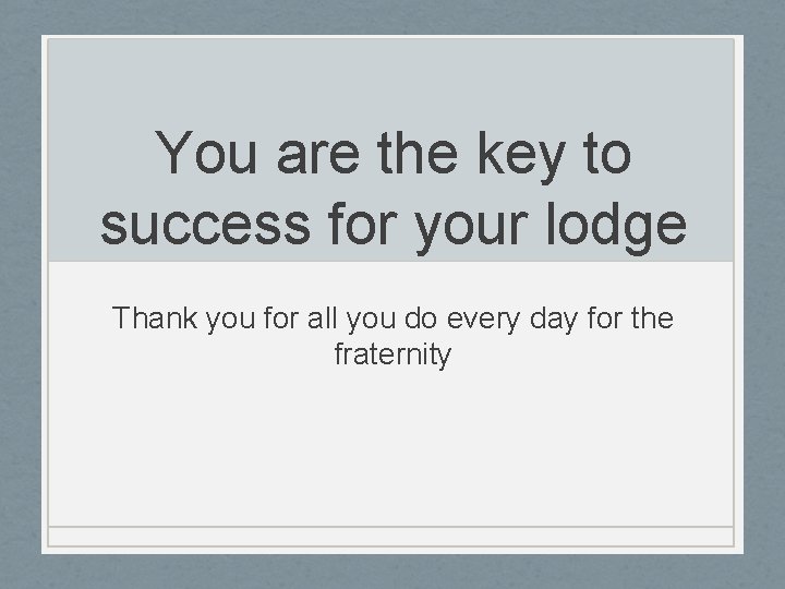 You are the key to success for your lodge Thank you for all you