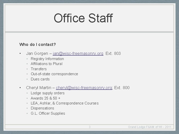 Office Staff Who do I contact? • Jan Gorgen – jan@wisc-freemasonry. org Ext. 803