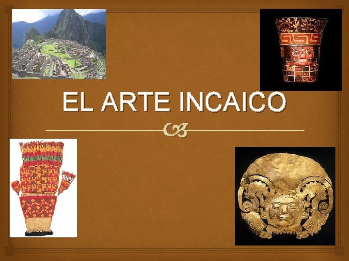 EL ARTE INCAICO EL ARTE INCAICO