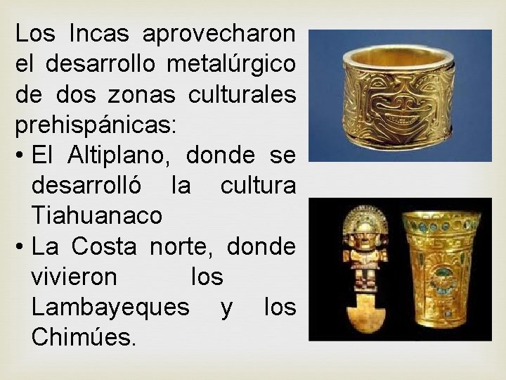 Los Incas aprovecharon el desarrollo metalúrgico de dos zonas culturales prehispánicas: • El Altiplano, Los Incas aprovecharon el desarrollo metalúrgico de dos zonas culturales prehispánicas: • El Altiplano,