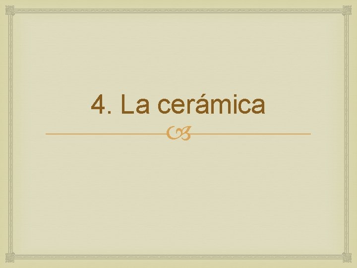 4. La cerámica 4. La cerámica