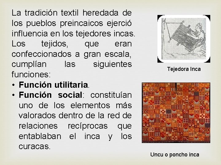 La tradición textil heredada de los pueblos preincaicos ejerció influencia en los tejedores incas. La tradición textil heredada de los pueblos preincaicos ejerció influencia en los tejedores incas.