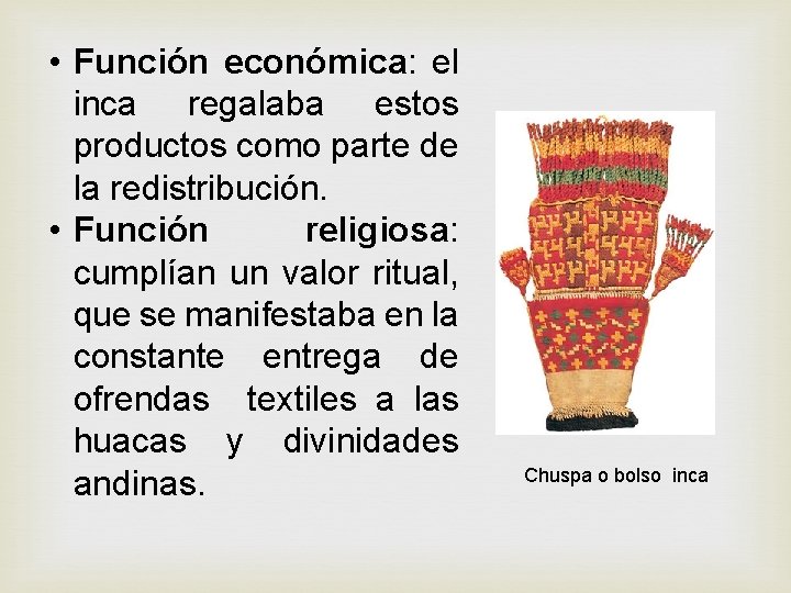 • Función económica: el inca regalaba estos productos como parte de la redistribución. • Función económica: el inca regalaba estos productos como parte de la redistribución.