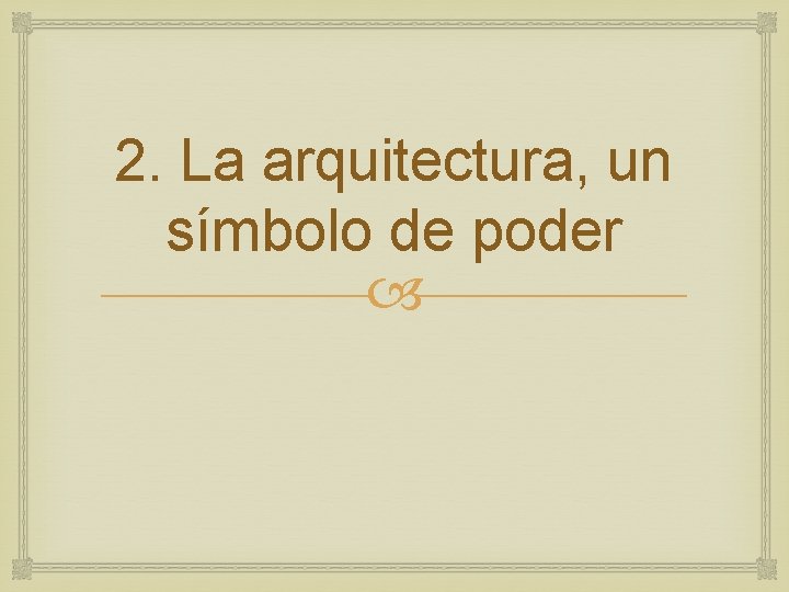 2. La arquitectura, un símbolo de poder 2. La arquitectura, un símbolo de poder
