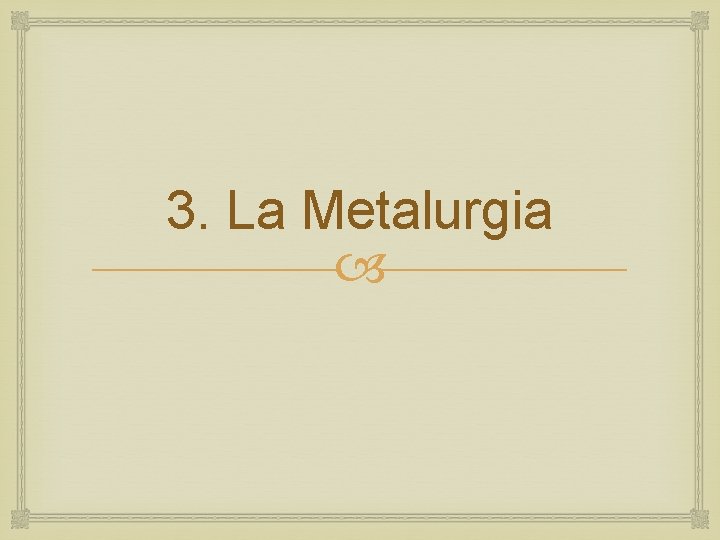 3. La Metalurgia 3. La Metalurgia