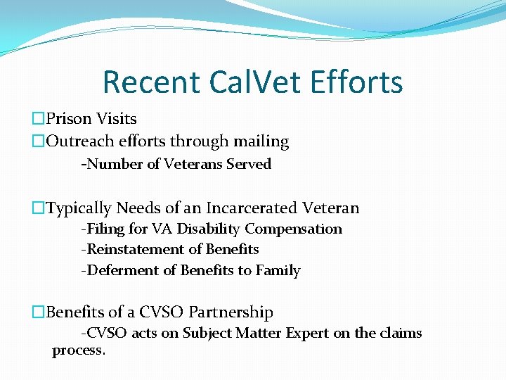 Recent Cal. Vet Efforts �Prison Visits �Outreach efforts through mailing -Number of Veterans Served