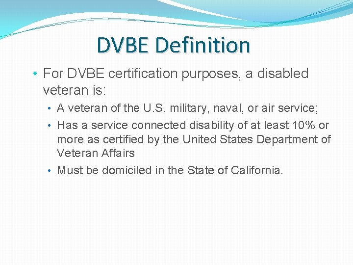 DVBE Definition • For DVBE certification purposes, a disabled veteran is: • A veteran