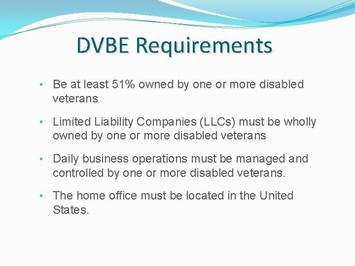 DVBE Requirements • Be at least 51% owned by one or more disabled veterans