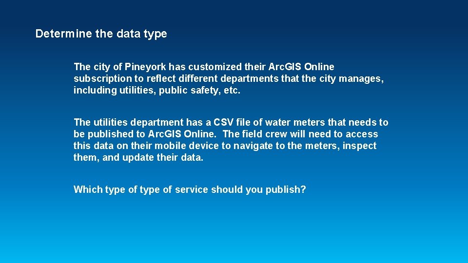 Determine the data type The city of Pineyork has customized their Arc. GIS Online
