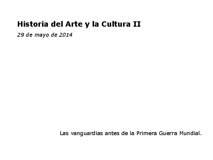 Historia del Arte y la Cultura II 29 de mayo de 2014 Las vanguardias