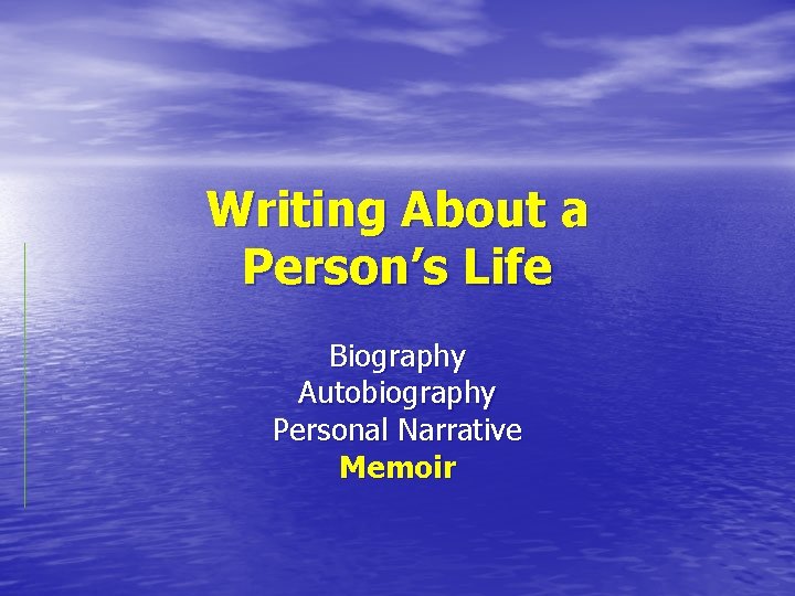 Writing About a Person’s Life Biography Autobiography Personal Narrative Memoir 