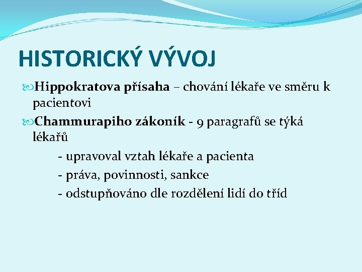 HISTORICKÝ VÝVOJ Hippokratova přísaha – chování lékaře ve směru k pacientovi Chammurapiho zákoník -