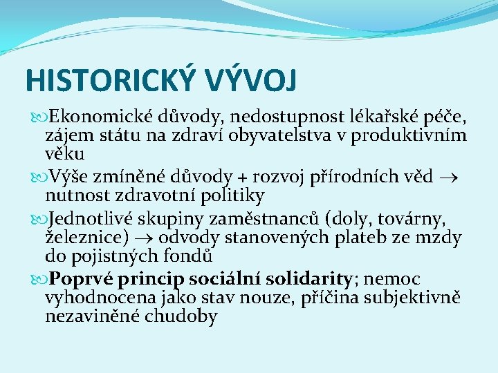 HISTORICKÝ VÝVOJ Ekonomické důvody, nedostupnost lékařské péče, zájem státu na zdraví obyvatelstva v produktivním