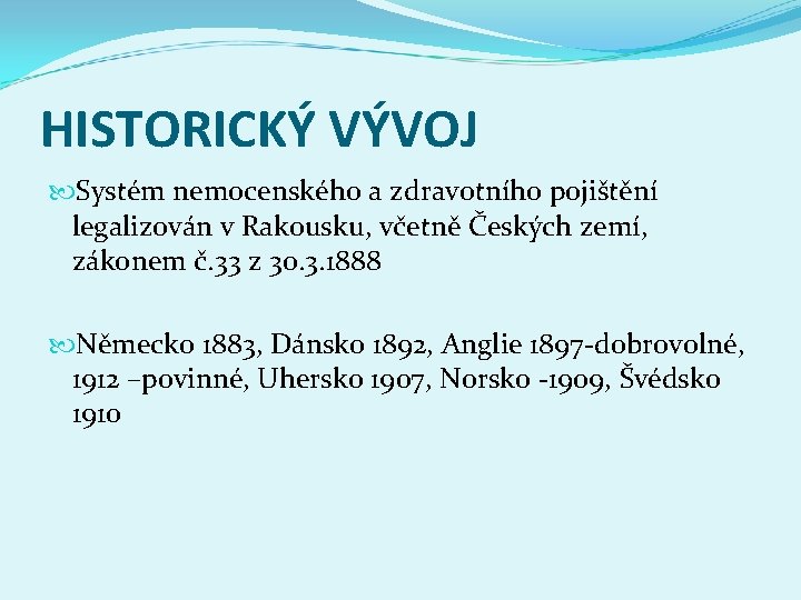 HISTORICKÝ VÝVOJ Systém nemocenského a zdravotního pojištění legalizován v Rakousku, včetně Českých zemí, zákonem