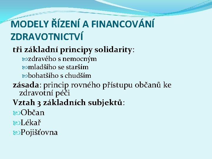 MODELY ŘÍZENÍ A FINANCOVÁNÍ ZDRAVOTNICTVÍ tři základní principy solidarity: zdravého s nemocným mladšího se