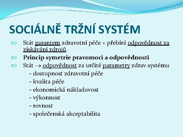 SOCIÁLNĚ TRŽNÍ SYSTÉM Stát garantem zdravotní péče + přebírá odpovědnost za získávání zdrojů Princip