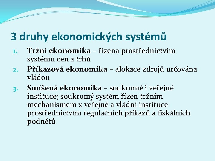 3 druhy ekonomických systémů 1. 2. 3. Tržní ekonomika – řízena prostřednictvím systému cen