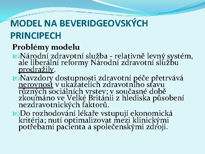 MODEL NA BEVERIDGEOVSKÝCH PRINCIPECH Problémy modelu Národní zdravotní služba - relativně levný systém, ale