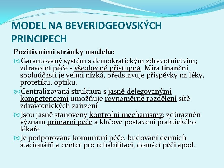 MODEL NA BEVERIDGEOVSKÝCH PRINCIPECH Pozitivními stránky modelu: Garantovaný systém s demokratickým zdravotnictvím; zdravotní péče