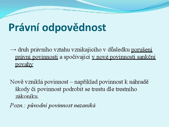 Právní odpovědnost → druh právního vztahu vznikajícího v důsledku porušení právní povinnosti a spočívající