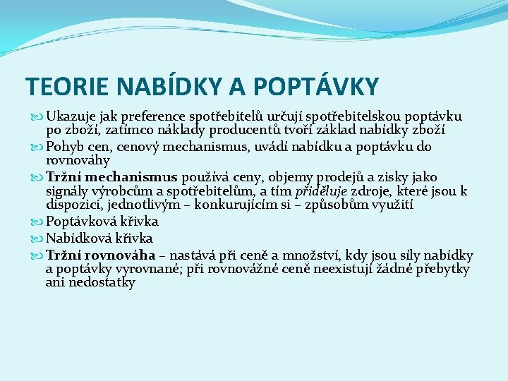 TEORIE NABÍDKY A POPTÁVKY Ukazuje jak preference spotřebitelů určují spotřebitelskou poptávku po zboží, zatímco