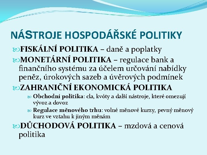 NÁSTROJE HOSPODÁŘSKÉ POLITIKY FISKÁLNÍ POLITIKA – daně a poplatky MONETÁRNÍ POLITIKA – regulace bank