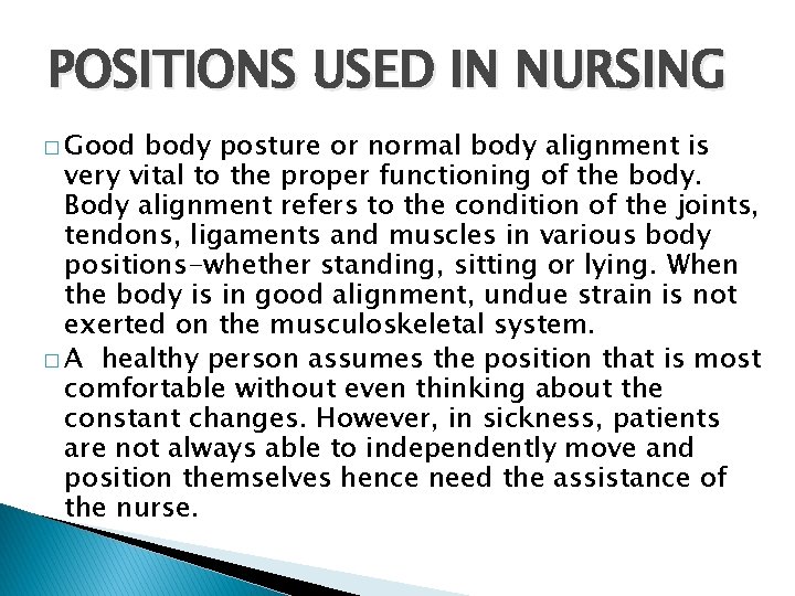 POSITIONS USED IN NURSING � Good body posture or normal body alignment is very