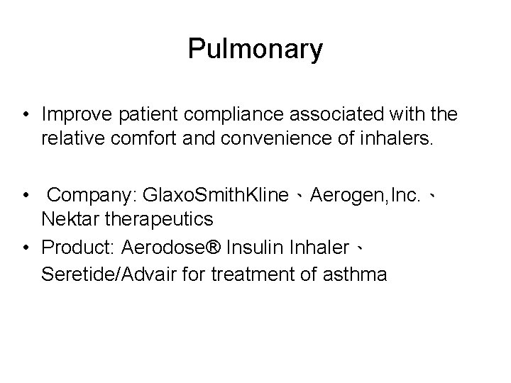 Pulmonary • Improve patient compliance associated with the relative comfort and convenience of inhalers.