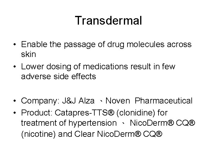 Transdermal • Enable the passage of drug molecules across skin • Lower dosing of