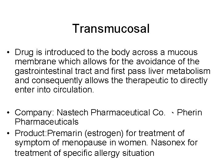 Transmucosal • Drug is introduced to the body across a mucous membrane which allows