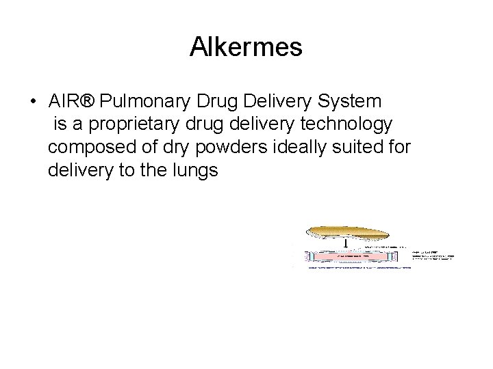 Alkermes • AIR® Pulmonary Drug Delivery System is a proprietary drug delivery technology composed