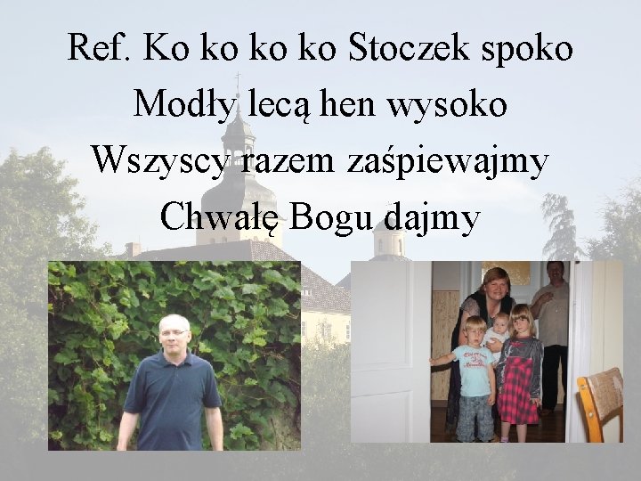 Ref. Ko ko ko ko Stoczek spoko Modły lecą hen wysoko Wszyscy razem zaśpiewajmy