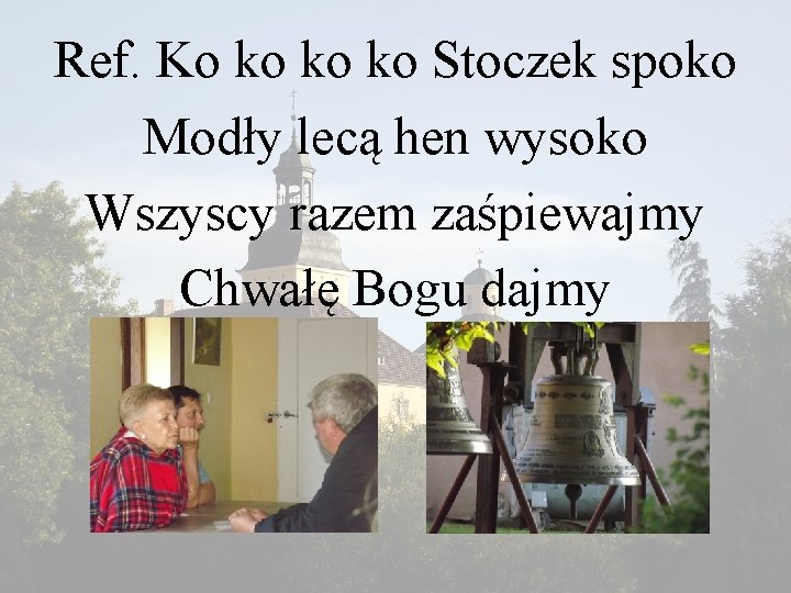 Ref. Ko ko ko ko Stoczek spoko Modły lecą hen wysoko Wszyscy razem zaśpiewajmy