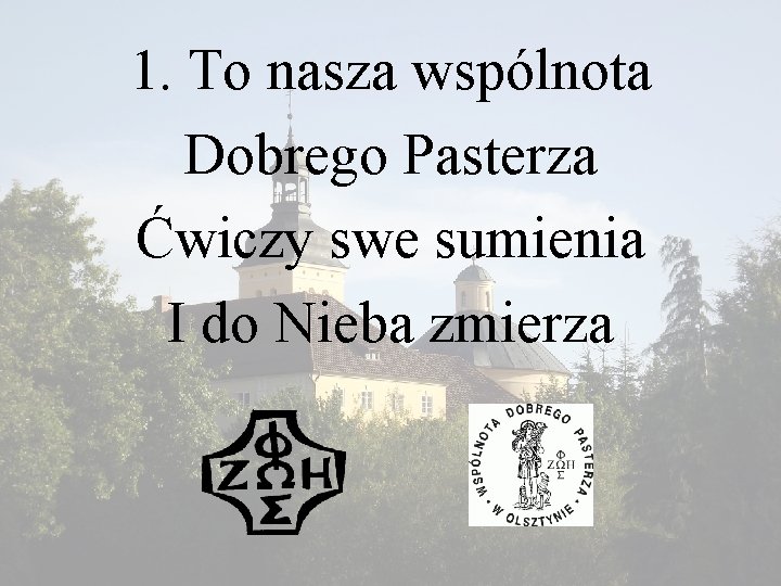 1. To nasza wspólnota Dobrego Pasterza Ćwiczy swe sumienia I do Nieba zmierza 