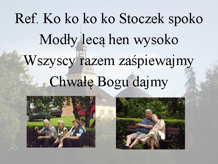 Ref. Ko ko ko ko Stoczek spoko Modły lecą hen wysoko Wszyscy razem zaśpiewajmy