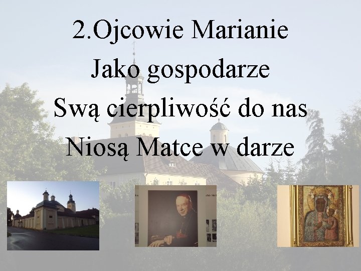 2. Ojcowie Marianie Jako gospodarze Swą cierpliwość do nas Niosą Matce w darze 