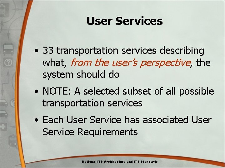 User Services • 33 transportation services describing what, from the user’s perspective, the system User Services • 33 transportation services describing what, from the user’s perspective, the system