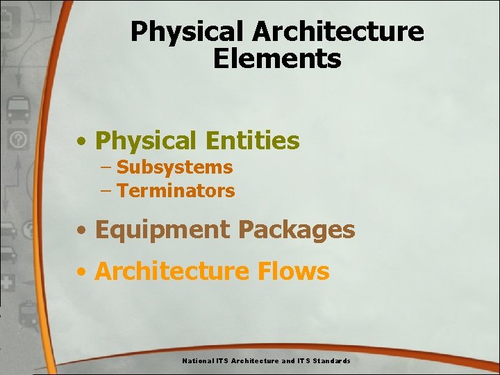 Physical Architecture Elements • Physical Entities – Subsystems – Terminators • Equipment Packages • Physical Architecture Elements • Physical Entities – Subsystems – Terminators • Equipment Packages •