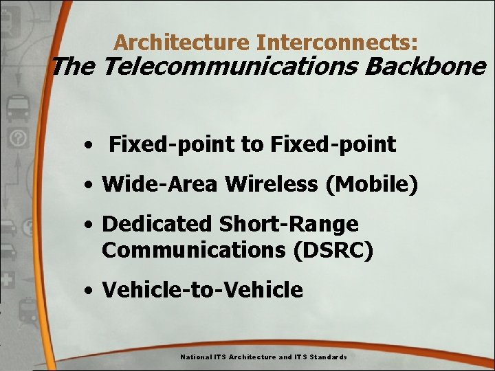 Architecture Interconnects: The Telecommunications Backbone • Fixed-point to Fixed-point • Wide-Area Wireless (Mobile) • Architecture Interconnects: The Telecommunications Backbone • Fixed-point to Fixed-point • Wide-Area Wireless (Mobile) •