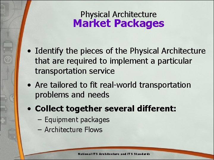 Physical Architecture Market Packages • Identify the pieces of the Physical Architecture that are Physical Architecture Market Packages • Identify the pieces of the Physical Architecture that are