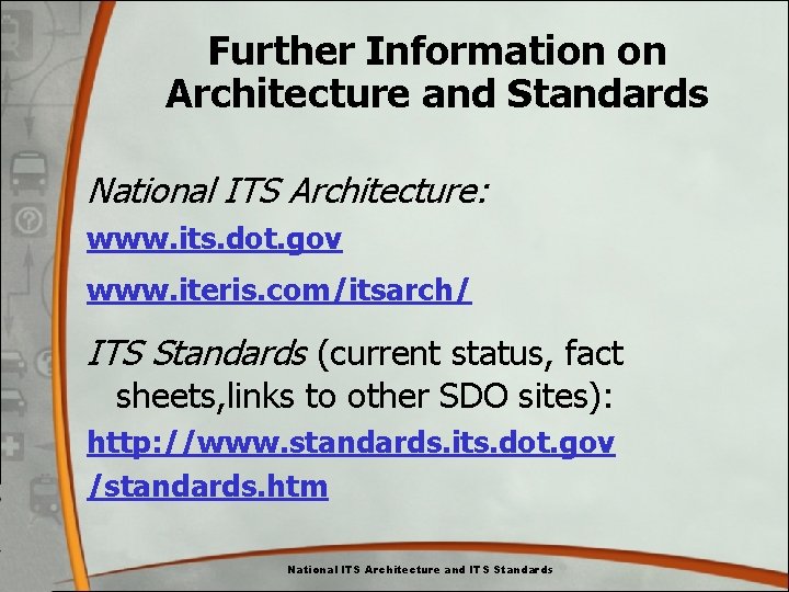 Further Information on Architecture and Standards National ITS Architecture: www. its. dot. gov www. Further Information on Architecture and Standards National ITS Architecture: www. its. dot. gov www.