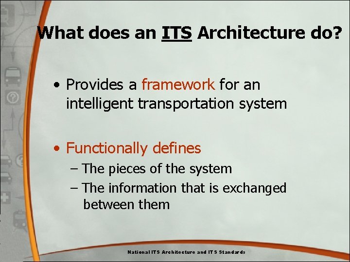 What does an ITS Architecture do? • Provides a framework for an intelligent transportation What does an ITS Architecture do? • Provides a framework for an intelligent transportation